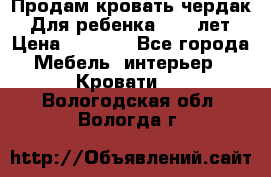 Продам кровать чердак.  Для ребенка 5-12 лет › Цена ­ 5 000 - Все города Мебель, интерьер » Кровати   . Вологодская обл.,Вологда г.